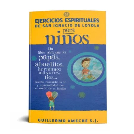 Ejercicios Espirituales de San Ignacio de Loyola para Niños: un Libro para que los Papas, Abuelitos, Hermanos Mayores, Tios... Puedan Compartir Su Fe y Espiritualidad con el Niño(A) de Su Familia
