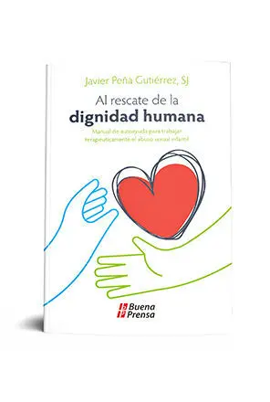AL RESCATE DE LA DIGNIDAD HUMANA: MANUAL DE AUTOAYUDA PARA  TRABAJAR TERAPEUTICAMENTE EL ABUSO SEXUAL INFANTIL