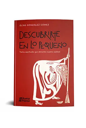 DESCUBRIRTE EN LO PEQUEÑO: TEXTOS ESPIRITUALES QUE ALIMENTAN NUESTRA REALIDAD