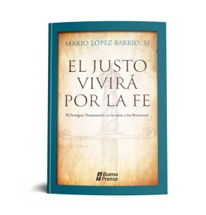 EL JUSTO VIVIRA POR LA FE: EL ANTIGUO TESTAMENTO EN LA CARTA A LOS ROMANOS