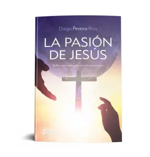 LA PASION DE JESUS: REFLEXIONES TEOLOGICAS PARA LA COMUNIDAD