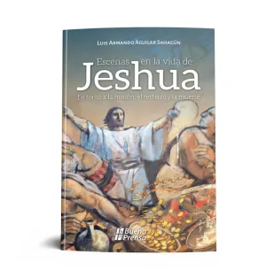 ESCENAS EN LA VIDA DE JESHUA: EN TORNO A LA MISION, EL RECHAZO Y LA MUERTE