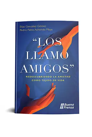 LOS LLAMO AMIGOS: REDESCUBRIENDO LA AMISTAD COMO TEJIDO DE VIDA