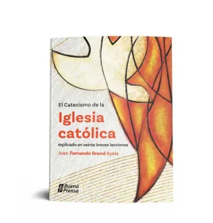 EL CATECISMO DE LA IGLESIA CATOLICA EXPLICADO EN VEINTE BREVES LECCIONES