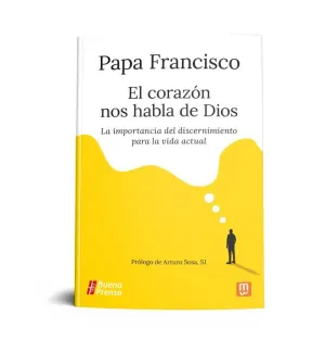 EL CORAZON NOS HABLA DE DIOS: LA IMPORTANCIA DEL DISCERNIMIENTO PARA LA VIDA ACTUAL. PROLOGO DE ARTURO SOSA, SJ