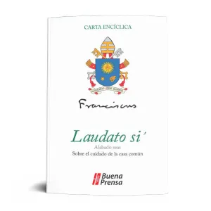 LAUDATO SI' = ALABADO SEAS: SOBRE EL CUIDADO DE LA CASA COMUN.