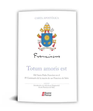 TOTUM AMORIS EST = TODO PERTENECE AL AMOR: DEL SANTO PADRE FRANCISCO EN EL IV CENTENARIO DE LA MUERTE DE SAN FRANCISCO DE SALES